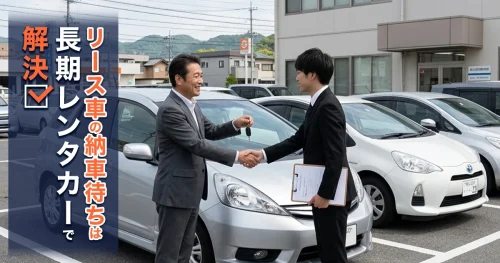 リース車の納車待ちは長期レンタカーで解決
