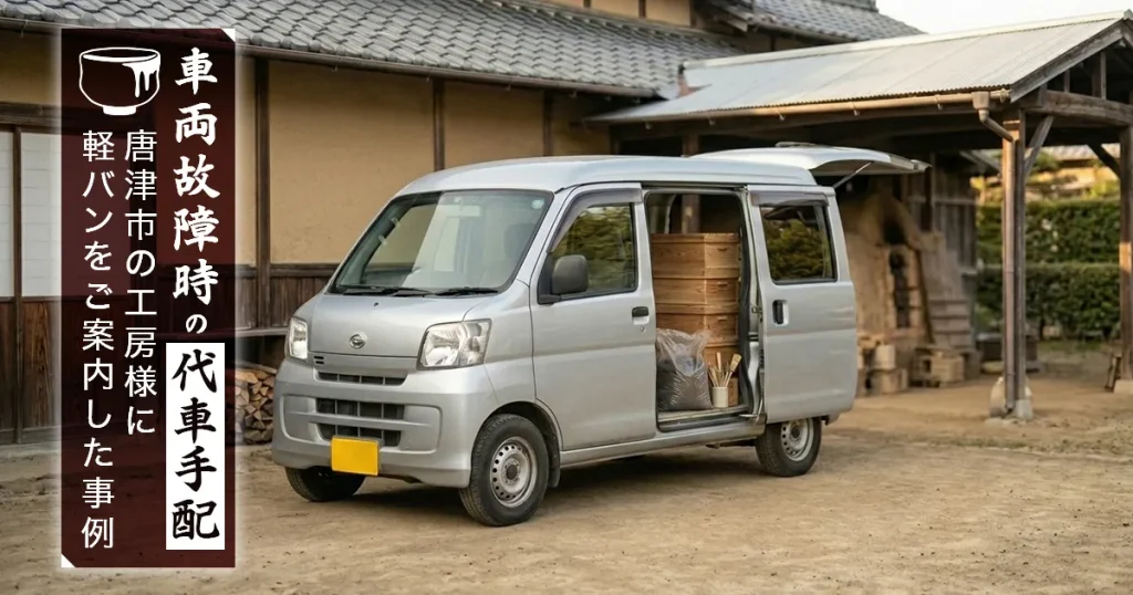 車両故障時の代車手配｜唐津市の工房様に軽バンをご案内した事例